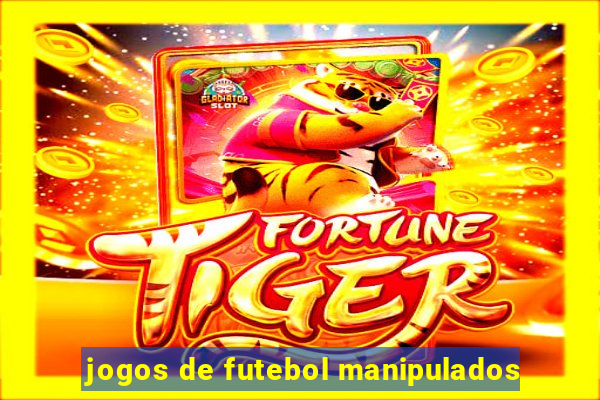 jogos de futebol manipulados